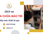Sửa chữa bảo trì thiết bị spa chuyên nghiệp - Giải pháp toàn diện từ VALORA
